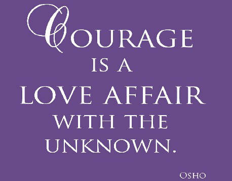 courage is a love affair with the unknown. osho