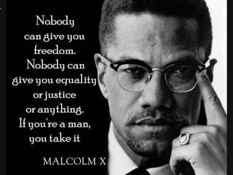 nobody can give you freedom. if you're a man you take it. malcolm x