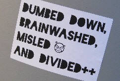 dumbed down, brainwashed, misled and divided