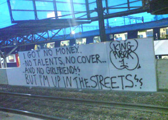 message from puber in bahnhof hardbrücke sbb zürich. 'i got no money, no talents, no cover, and no girlgriend. but i'm up in the streets.' - king puber