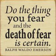 do the thing you fear and the end of fear is certain. ralph waldo emerson