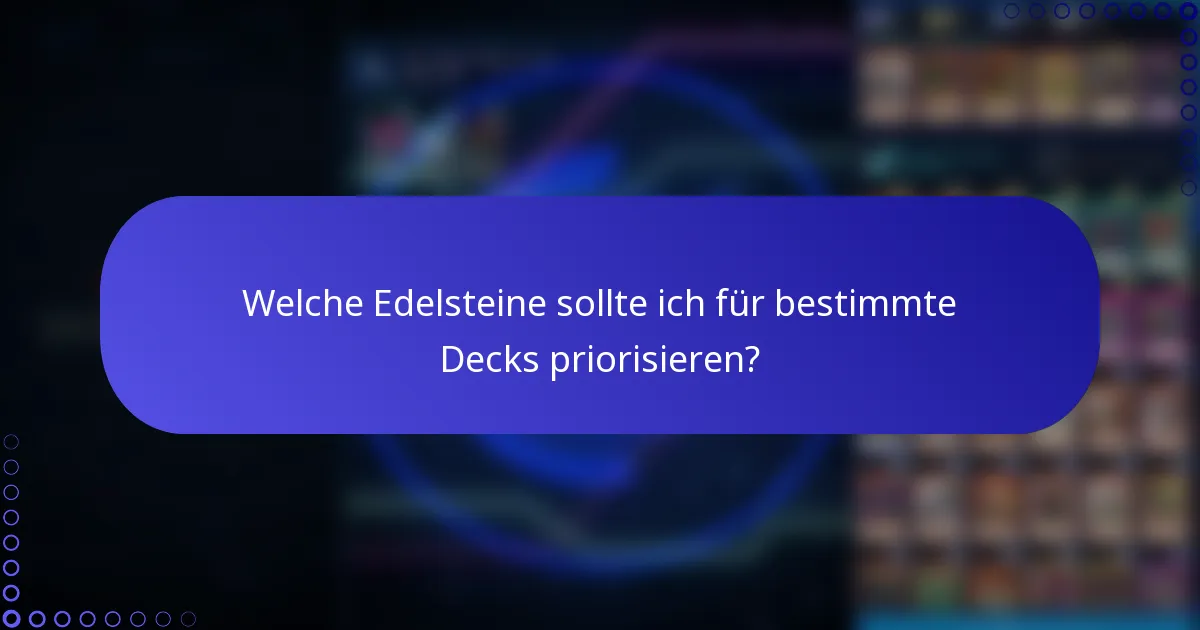 Welche Edelsteine sollte ich für bestimmte Decks priorisieren?