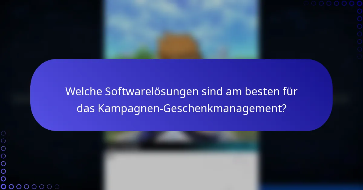 Welche Softwarelösungen sind am besten für das Kampagnen-Geschenkmanagement?