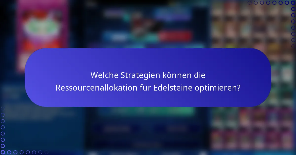 Welche Strategien können die Ressourcenallokation für Edelsteine optimieren?
