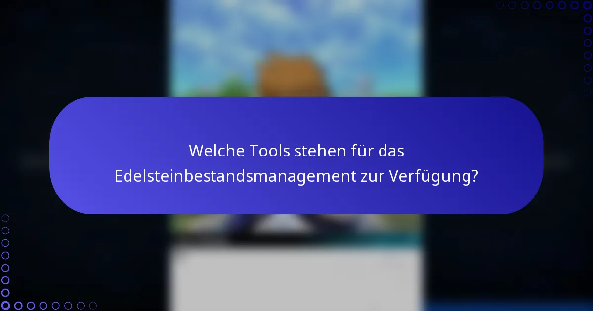 Welche Tools stehen für das Edelsteinbestandsmanagement zur Verfügung?
