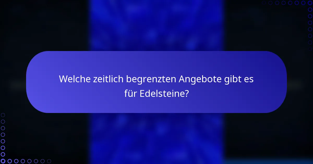 Welche zeitlich begrenzten Angebote gibt es für Edelsteine?