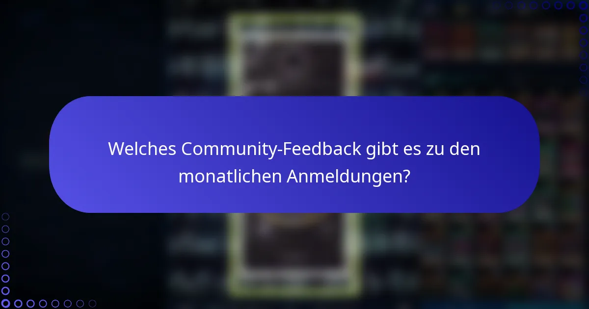Welches Community-Feedback gibt es zu den monatlichen Anmeldungen?