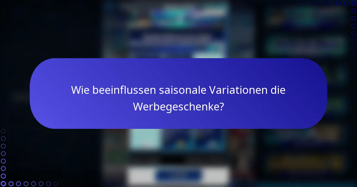 Wie beeinflussen saisonale Variationen die Werbegeschenke?