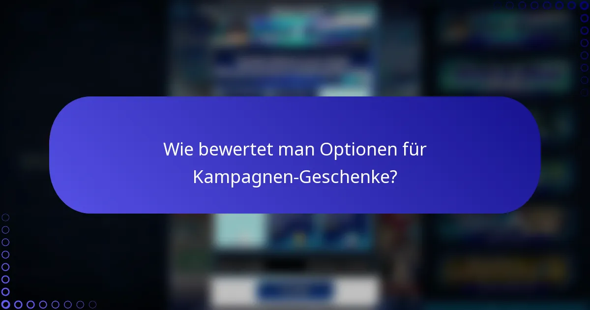 Wie bewertet man Optionen für Kampagnen-Geschenke?