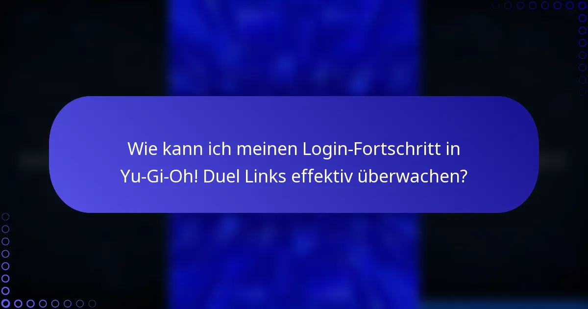 Wie kann ich meinen Login-Fortschritt in Yu-Gi-Oh! Duel Links effektiv überwachen?