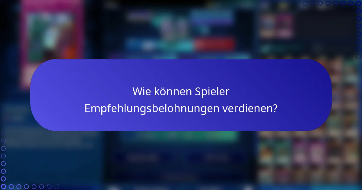 Wie können Spieler Empfehlungsbelohnungen verdienen?