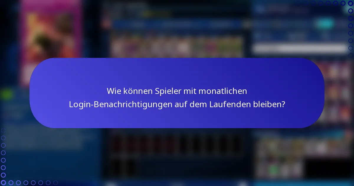 Wie können Spieler mit monatlichen Login-Benachrichtigungen auf dem Laufenden bleiben?