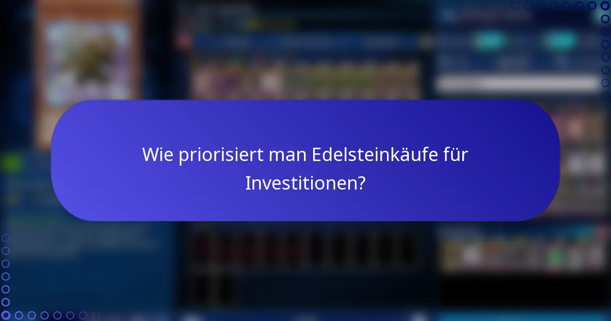 Wie priorisiert man Edelsteinkäufe für Investitionen?